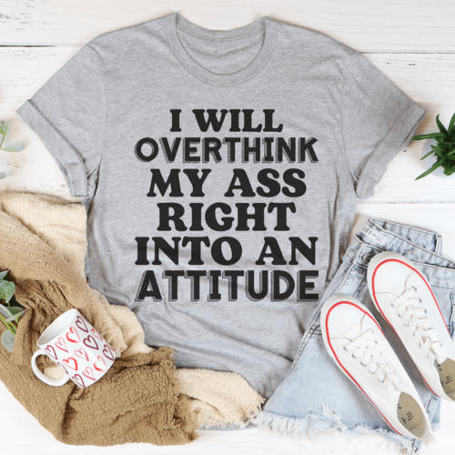 I Will Overthink Myself Right Into An Attitude T-Shirt