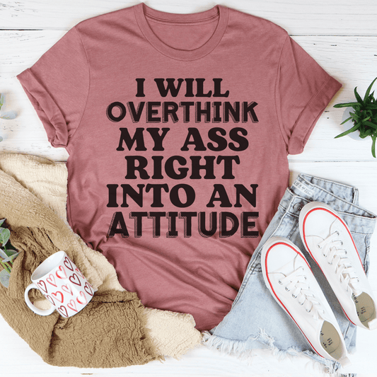 I Will Overthink Myself Right Into An Attitude T-Shirt